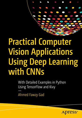 Practical Computer Vision Applications Using Deep Learning with CNNs: With Detailed Examples in Python Using TensorFlow and Kivy von Apress